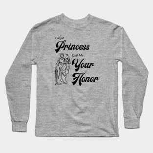 Forget Princess Call Me Your Honor Long Sleeve T-Shirt